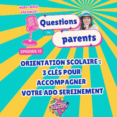 13/28☀️ - Orientation scolaire : 3 clés pour accompagner votre ado sereinement