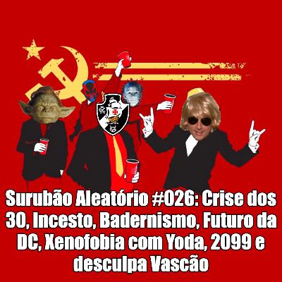 Surubão Aleatório #026: Crise dos 30, Incesto, Badernismo, Futuro da DC, Xenofobia com Yoda, 2099 e desculpa Vascão