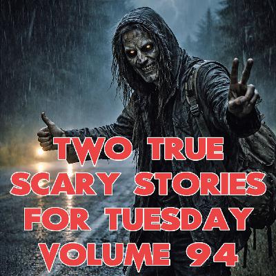 Two True Scary Stories For Tuesday Volume 94