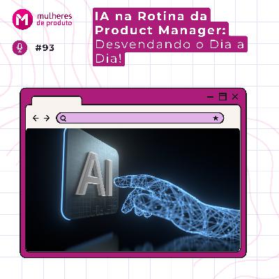 [Repost] #93 IA na Rotina da Product Manager: Desvendando o Dia a Dia!