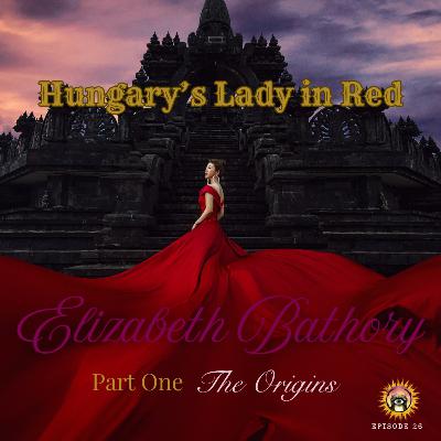 Hungary's Lady in Red - Elizabeth Bathory, part one - The Origins Hungary's Lady in Red - Elizabeth Bathory, part one - The Origins