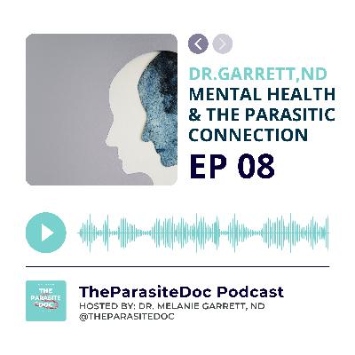 Mental Health & The Parasitic Connection Dr. Melanie Garrett, ND | Ep 8 Mental Health & The Parasitic Connection Dr. Melanie Garrett, ND | Ep 8