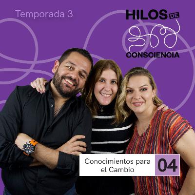 Conocimiento para el Cambio | #HilosDeConsciencia T03 EP04