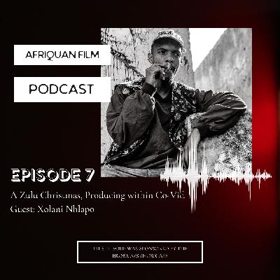 Episode 7 - A Zulu Christmas and Navigating Film Production during Co-Vid with Xolani Nhlapo