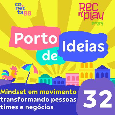 Mindset em movimento: transformando pessoas, times e negócios [Rec'n'Play 2025] - Porto de Ideias #32