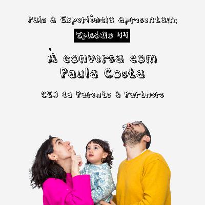 Ep. 44 | À conversa com Paula Costa, CEO da Parents & Partners Ep. 44 | À conversa com Paula Costa, CEO da Parents & Partners