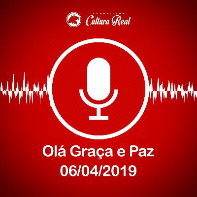 Olá Graça e Paz 06/04/2019