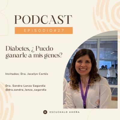 Diabetes, ¿Puedo ganarle a mis genes? Con la Dra. Jocelyn Cortés