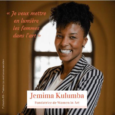 Episode 10 – Jemima Kulumba – Women in Art « Je veux mettre en lumière les femmes dans l’art »