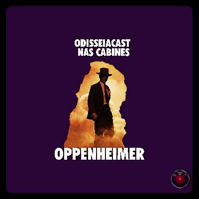 #33 - OdisseiaCast nas Cabines: "Oppenheimer"