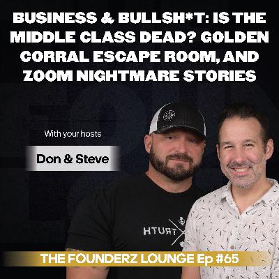 Business & Bullsh*t: Is the Middle Class Dead? Golden Corral Escape Room, and Zoom Nightmare Stories w/ Don and Steve (EP #65)