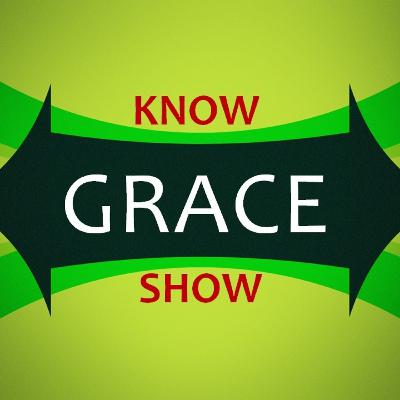 Know Grace Show Grace-Why Grace? Know Grace Show Grace-Why Grace?