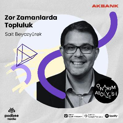 S4E7: Zor Zamanlarda Topluluk // Konuk: Sait Beyazyürek S4E7: Zor Zamanlarda Topluluk // Konuk: Sait Beyazyürek