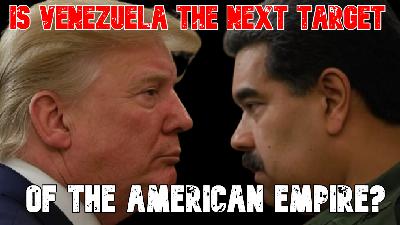 Is Venezuela the Next Target of the American Empire?