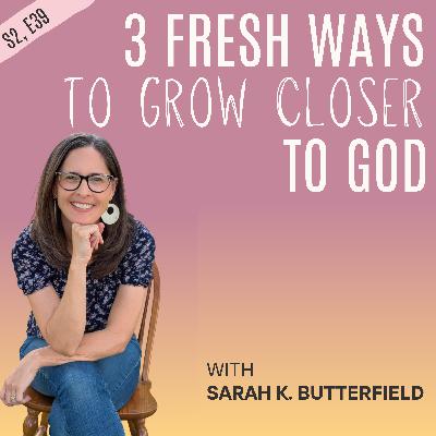 Three Fresh Ways to Grow Closer to God Three Fresh Ways to Grow Closer to God