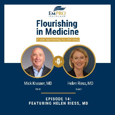 Flourishing in Medicine: From Surviving to Thriving Episode 14 Building Institutional Resilience: Dr. Helen Riess on Empathy and Support in Medicine