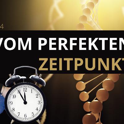 #004 Vom perfekten Zeitpunkt