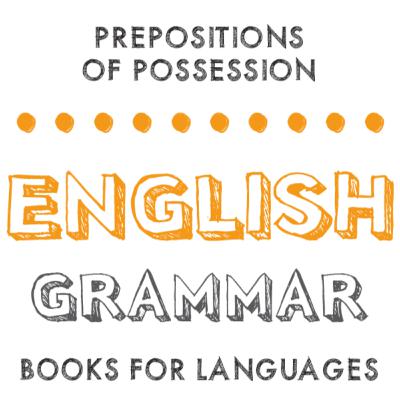 Prepositions of Possession Prepositions of Possession