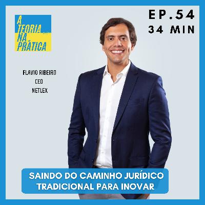 #54 - SAINDO DO CAMINHO JURÍDICO TRADICIONAL PARA INOVAR com Flávio Ribeiro (CEO Netlex)