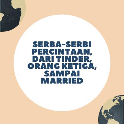 Serba-Serbi Percintaan, Dari Tinder, Orang Ketiga, Sampai Married Bareng Master Acong Part 1
