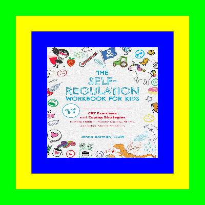[PDF  mobi  ePub] The Self-Regulation Workbook for Kids CBT Exercises and Coping Strategies to Help Children Handle Anxiety  Stress  and Other Strong Emotions [[FREE] [READ] [DOWNLOAD]]