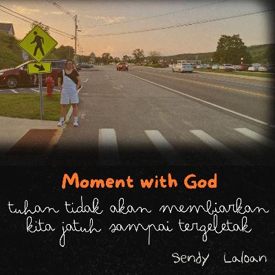 Eps 020 - Moment with God (Tuhan tidak akan pernah membiarkan kita jatuh tergeletak)