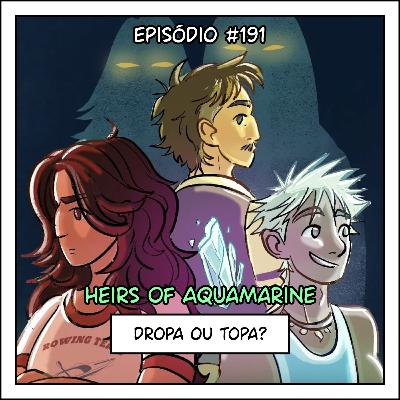 191 Dropa ou topa: Heirs Of Aquamarine (com Lucas e Mauro da Tavernarte)
