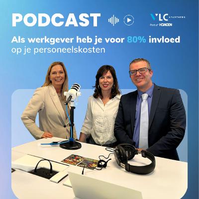 Als Werkgever heb je voor 80% invloed op je Personeelskosten - VLC & Partners Podcast