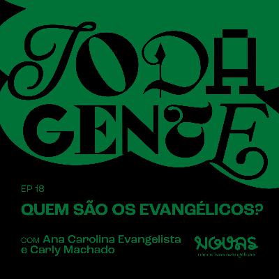 #018 QUEM SÃO OS EVANGÉLICOS? com Ana Carolina Evangelista e Carly Machado | Toda Gente