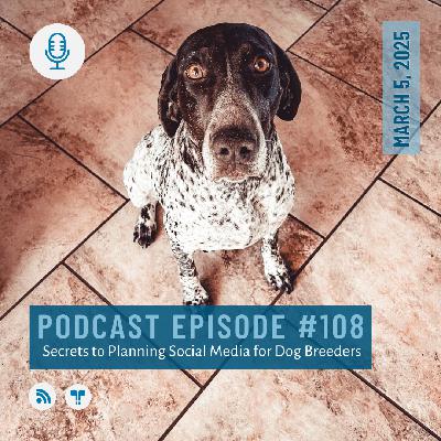 #108 - Secrets to Planning Social Media Content for Dog Breeders