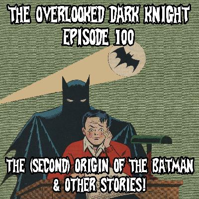 Episode 100 - The (Second) Origin of Batman & Other Stories!