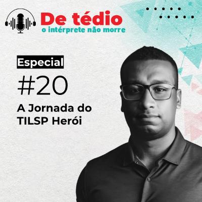 #20 | A Jornada do TILSP Herói