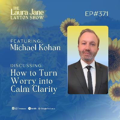 EP371: How to Turn Worry into Calm Clarity with Michael Kohan