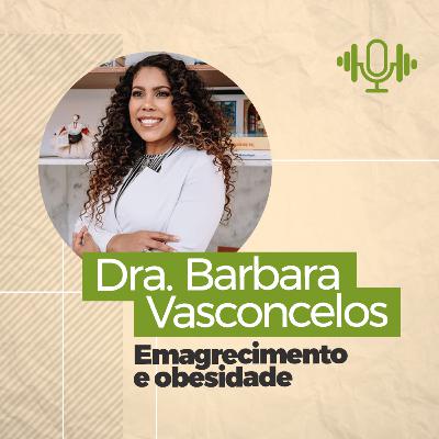 Emagrecimento e Obesidade com Dra Barbara Vasconcelos