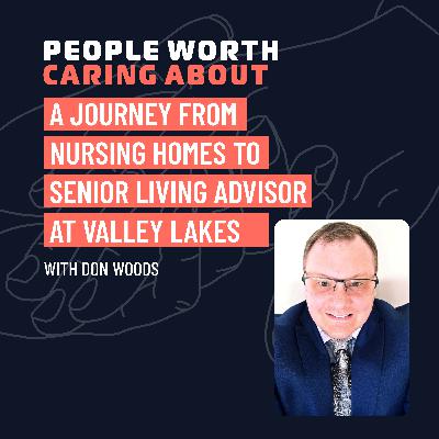 A Journey From Nursing Homes to Senior Living Advisor at Valley Lakes with Don Woods