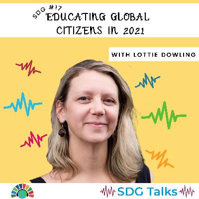 SDG 17 | Educating Global Citizens in 2021 | Lottie Dowling