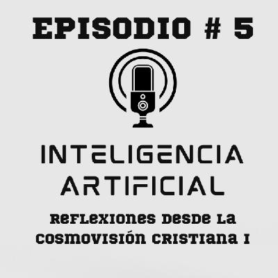 Inteligencia Artificial: Reflexiones desde la cosmovisión cristiana, parte I Inteligencia Artificial: Reflexiones desde la cosmovisión cristiana, parte I