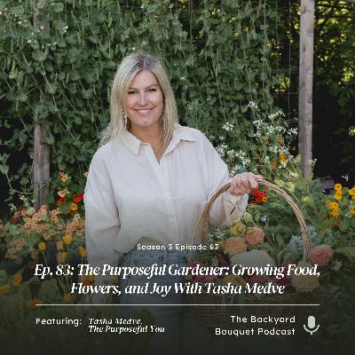 Ep.83: The Purposeful Gardener: Growing Food, Flowers, and Joy With Tasha Medve