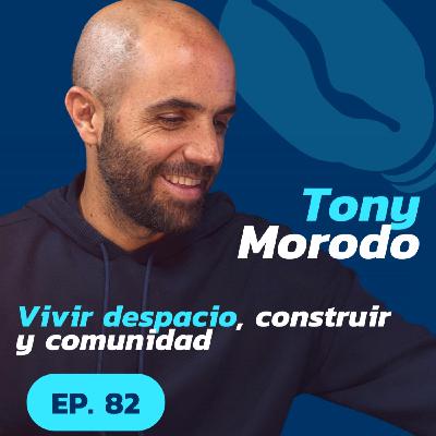 82 Vivir Despacio, Construir y Comunidad | Tony Morodo