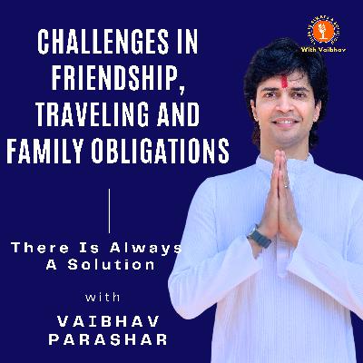 Episode 6 - Challenges In Friendship, Traveling And Family Obligations
