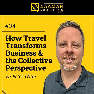 34: How Travel Transforms Business & the Collective Perspective (w/ Peter Witte)