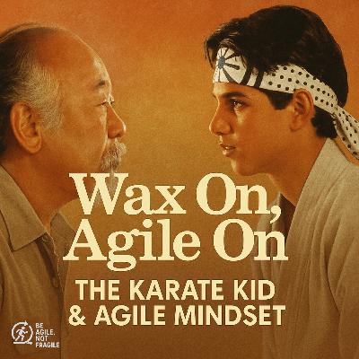 Wax On, Agile On – The Karate Kid & Agile Mindset!