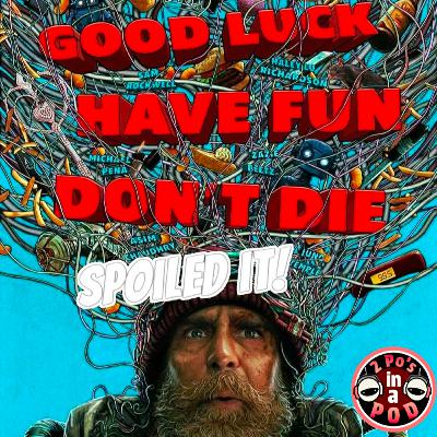 SPOILED IT! - Good Luck, Have Fun, Don't Die (Review & Spoiler Discussion)
