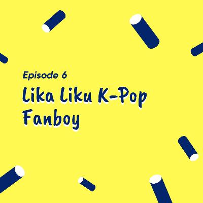 Lika Liku Hidup K-Pop Fanboy Lika Liku Hidup K-Pop Fanboy