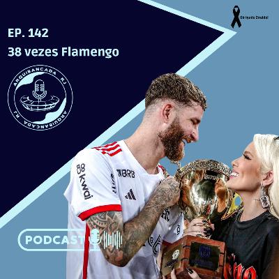 EP. 142 - 38 vezes Flamengo