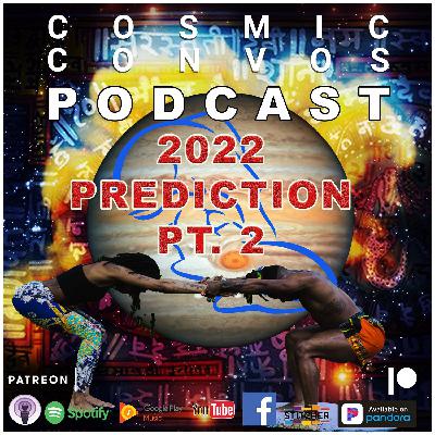 2022 Predictions Part 2 : S5 Episode 11 (111) : Cosmic Convos Podcast 2022 Predictions Part 2 : S5 Episode 11 (111) : Cosmic Convos Podcast