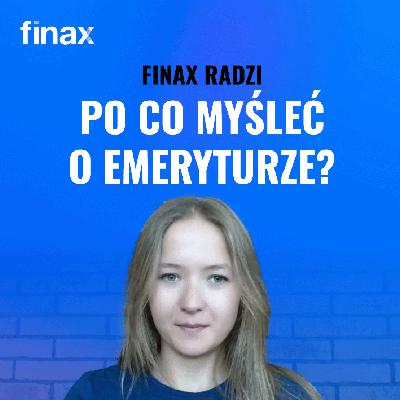 Finax radzi | 5 powodów, by zadbać o emeryturę już teraz