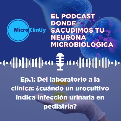 Ep.1: Del laboratorio a la clínica: ¿cuándo un urocultivo indica infección urinaria en pediatría?
