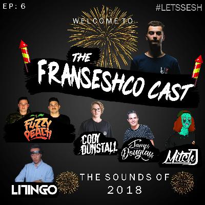 The Franseshco Cast Ep.6 (The Sounds Of 2018) Ft Friends