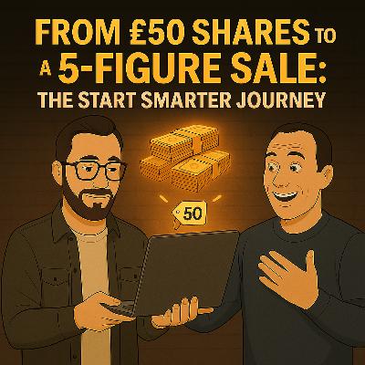 From £50 Shares to a 5-Figure Sale: The Start Smarter Journey